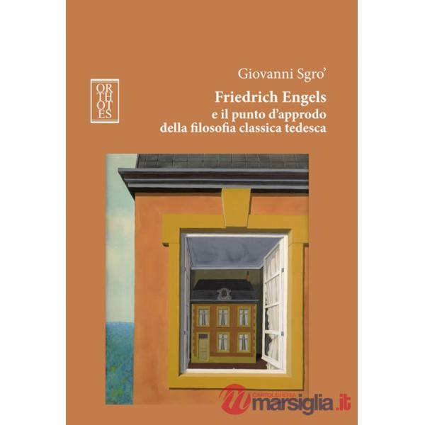 Friedrich Engels e il punto d'approdo della filosofia classica tedesca. Ediz. integrale