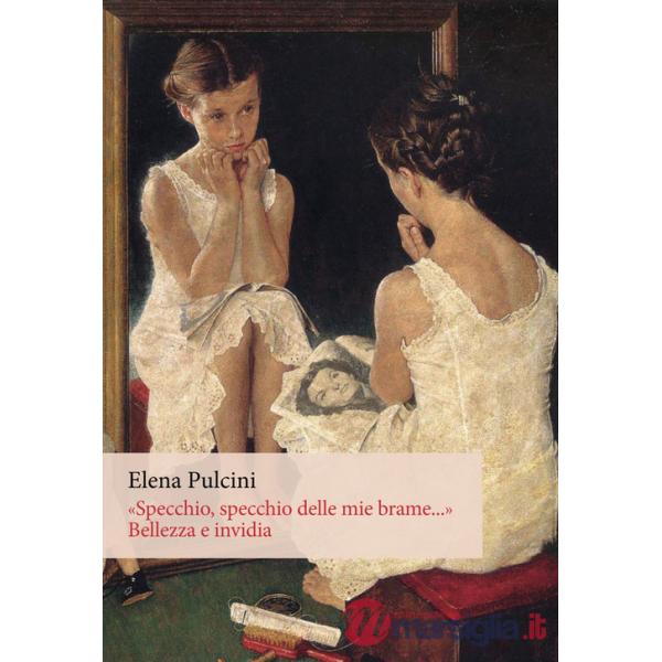 «Specchio, specchio delle mie brame...». Bellezza e invidia. Ediz. integrale