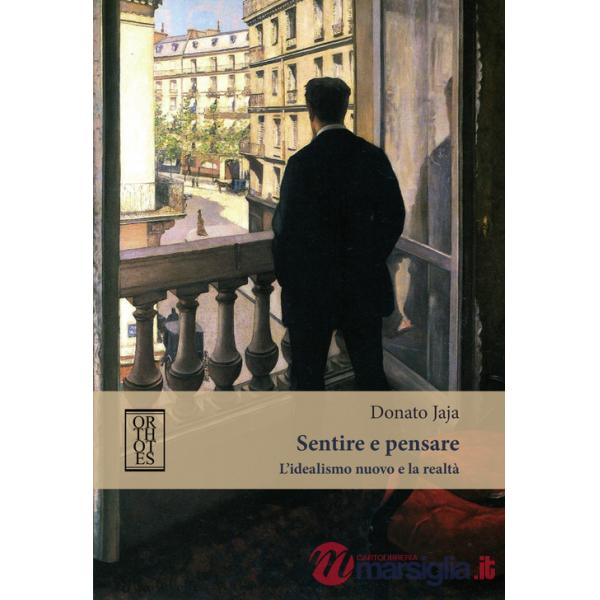 Sentire e pensare. L'idealismo nuovo e la realtà