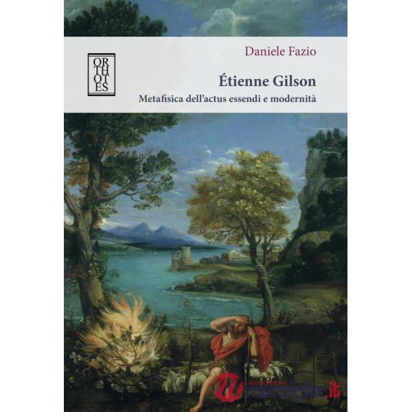 Étienne Gilson. Metafisica dell'actus essendi e modernità