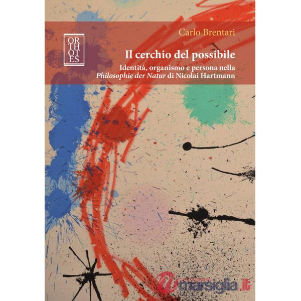 Cerchio del possibile. Identità, organismo e persona nella Philosophie der Natur di Nicolai Hartmann (Il)