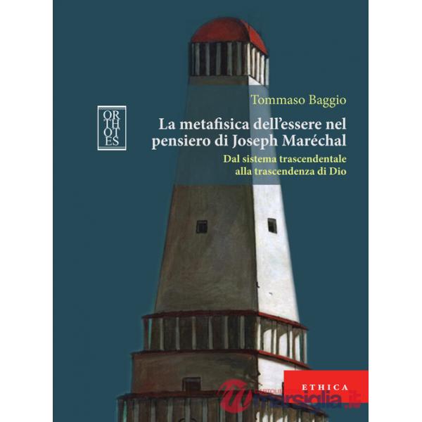 Metafisica dell'essere nel pensiero di Joseph Maréchal. Dal sistema trascendentale alla trascendenza di Dio (La)