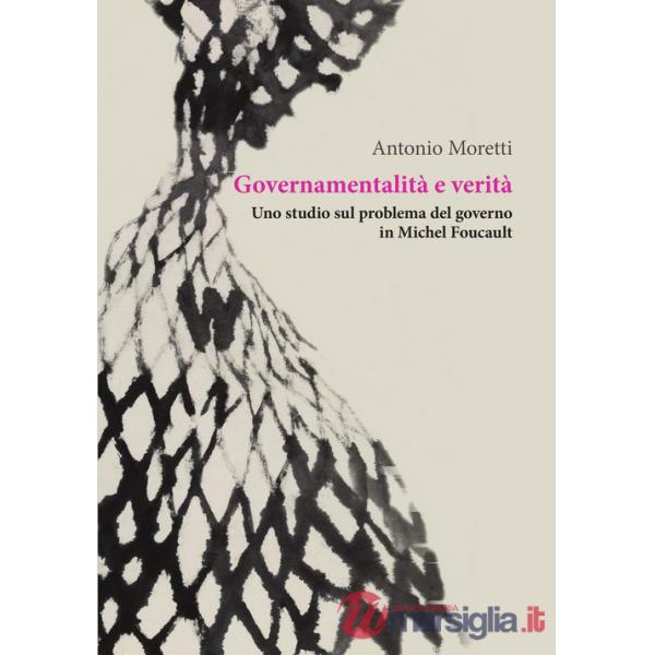 Governamentalità e verità. Uno studio sul problema del governo in Michel Foucault