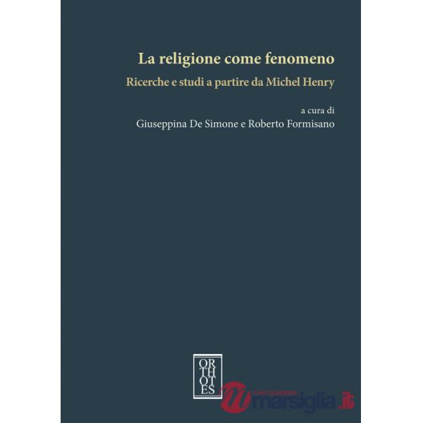 Religione come fenomeno. Ricerche e studi a partire da Michel Henry (La)
