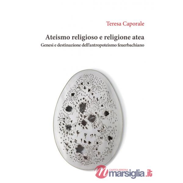 Ateismo religioso e religione atea. Genesi e destinazione dell'antropoteismo feuerbachiano