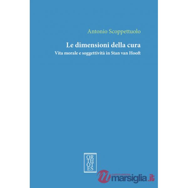 Dimensioni della cura. Vita morale e soggettività in Stan van Hooft (Le)
