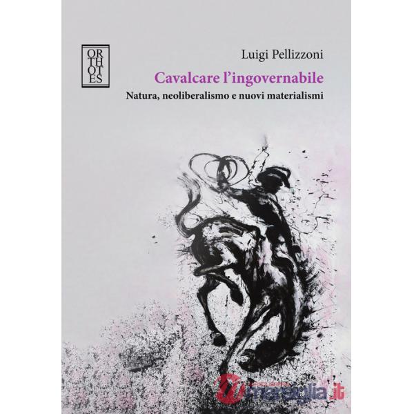 Cavalcare l'ingovernabile. Natura, neoliberalismo e nuovi materialismi