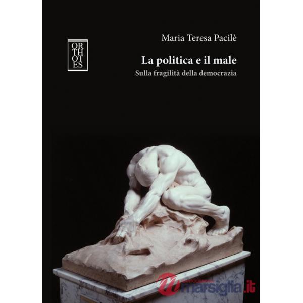 Politica e il male. Sulla fragilità della democrazia (La)