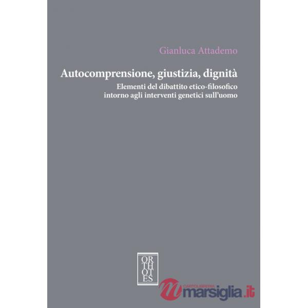 Autocomprensione, giustizia, dignità. Elementi del dibattito etico-filosofico intorno agli interventi genetici sull'uomo