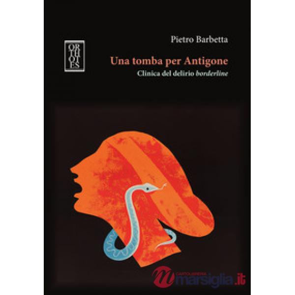 Tomba per Antigone. Clinica del delirio borderline (Una)