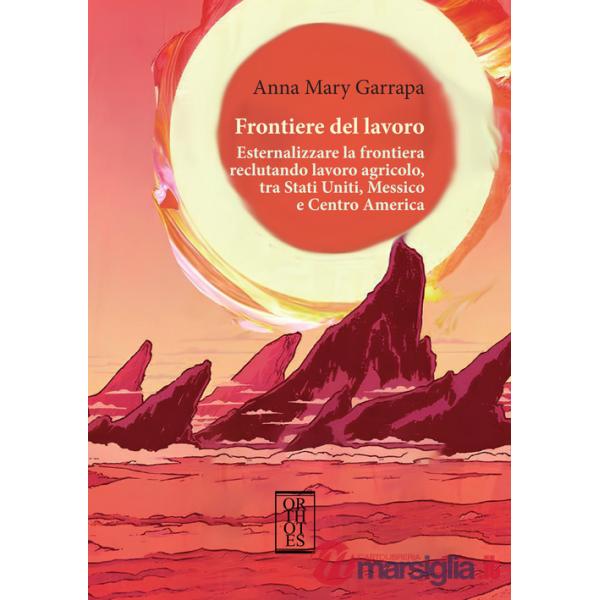 Frontiere del lavoro. Esternalizzare la frontiera reclutando lavoro agricolo, tra Stati Uniti, Messico e Centro America