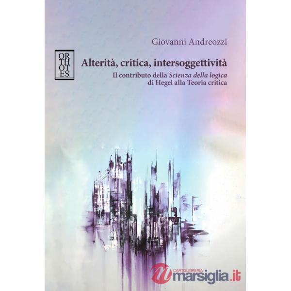Alterità, critica, intersoggettività. Il contributo della «Scienza della logica» di Hegel alla Teoria critica