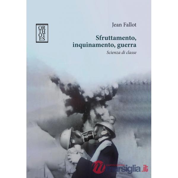 Sfruttamento, inquinamento, guerra. Scienza di classe
