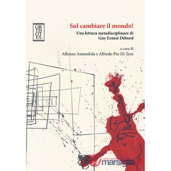 Sul cambiare il mondo! Una lettura metadisciplinare di Guy Ernest Debord