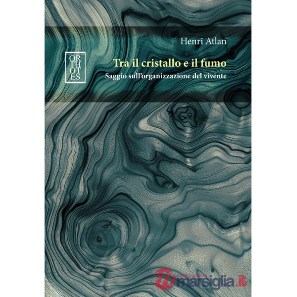 Tra il cristallo e il fumo. Saggio sull'organizzazione del vivente