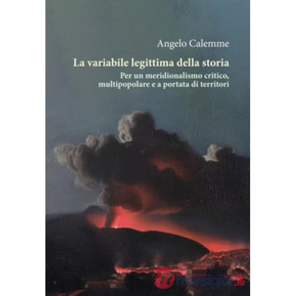 Variabile legittima della storia. Per un meridionalismo critico, multipopolare e a portata di territori (La)