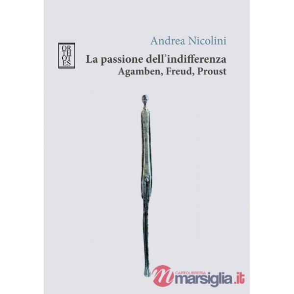 Passione dell'indifferenza. Agamben, Freud, Proust (La)
