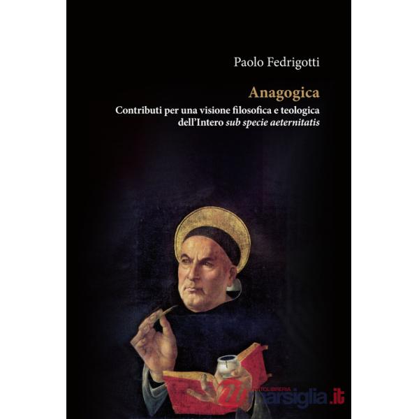 Anagogica. Contributi per una visione filosofica e teologica dell'Intero sub specie aeternitatis