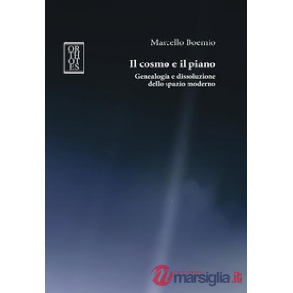 Cosmo e il piano. Genealogia e dissoluzione dello spazio moderno (Il)