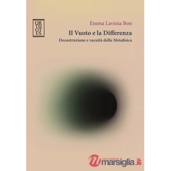 Vuoto e la differenza. Decostruzione e vacuità della metafisica (Il)