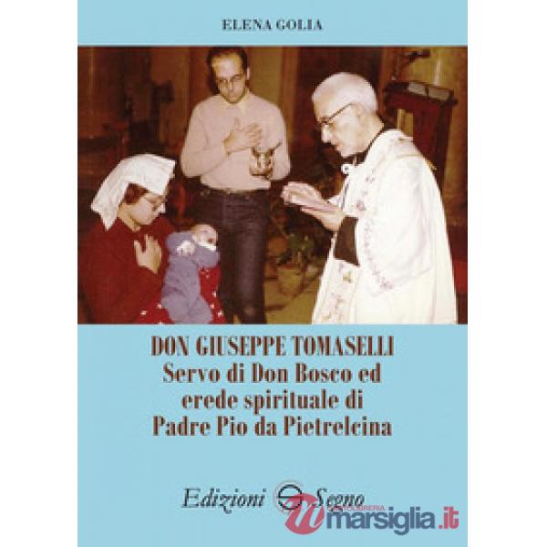 Don Giuseppe Tomaselli. Servo di don Bosco ed erede spirituale di padre Pio da Pietrelcina