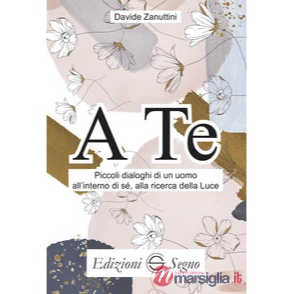 A te. Piccoli dialoghi di un uomo all'interno di sè, alla ricerca della luce