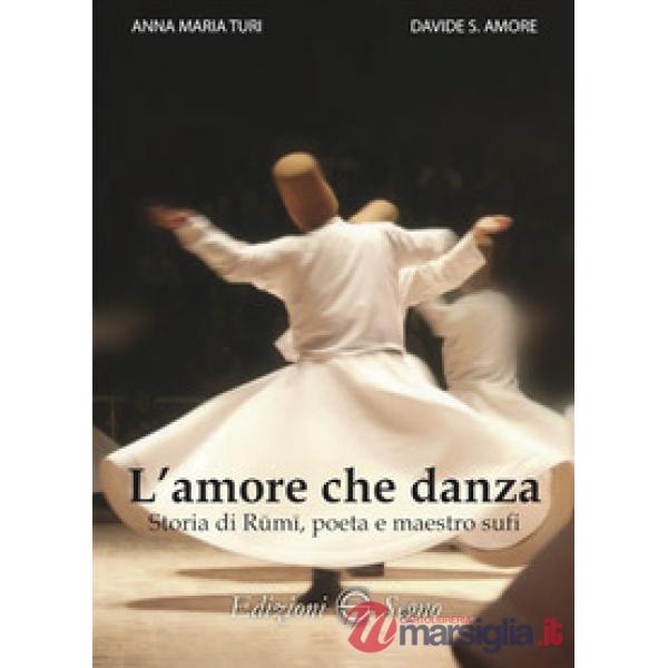 L'amore che danza. Storia di Rumi, poeta e maestro sufi