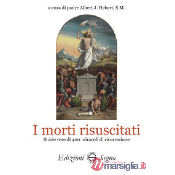 I morti risuscitati. Storie vere di 400 miracoli di risurrezione