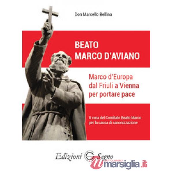 Beato Marco d'Aviano. Marco d'Europa dal Friuli a Vienna per portare pace