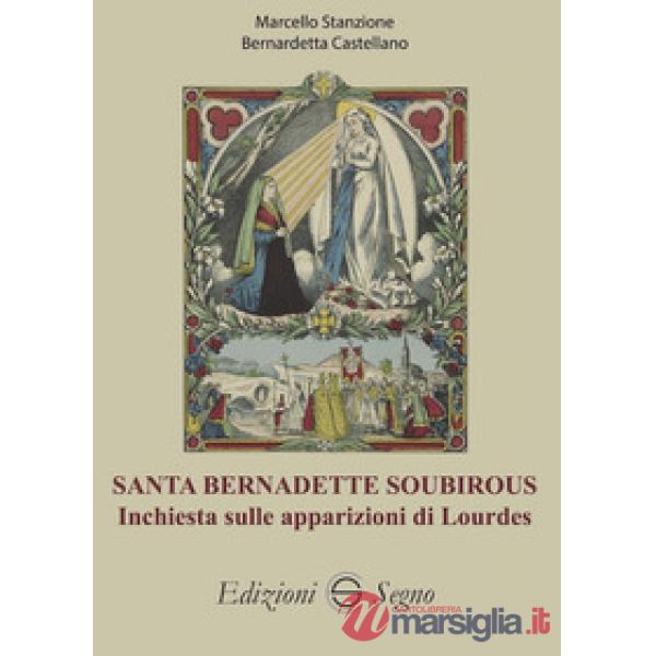 Santa Bernadette Soubirous. Inchiesta sulle apparizioni di Lourdes