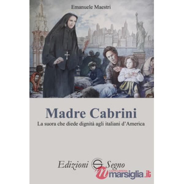 Madre Cabrini. La suora che diede dignità agli italiani d'America