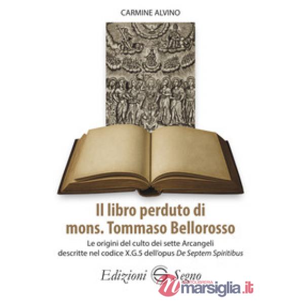 Il libro perduto di mons. Tommaso Bellorosso. Le origini del culto dei sette Arcangeli descritte nel codice X.G.5 dell'opus De S