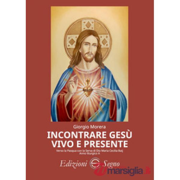 Incontrare Gesù vivo e presente. Verso la Pasqua con la serva di Dio Maria Cecilia Baij. Anno liturgico A