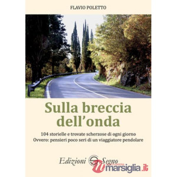 Sulla breccia dell'onda. 104 storielle e trovate scherzose di ogni giorno Ovvero: pensieri poco seri di un viaggiatore pendolare