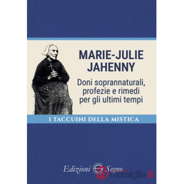 Marie-Julie Jahenny. Doni soprannaturali, profezie e rimedi per gli ultimi tempi