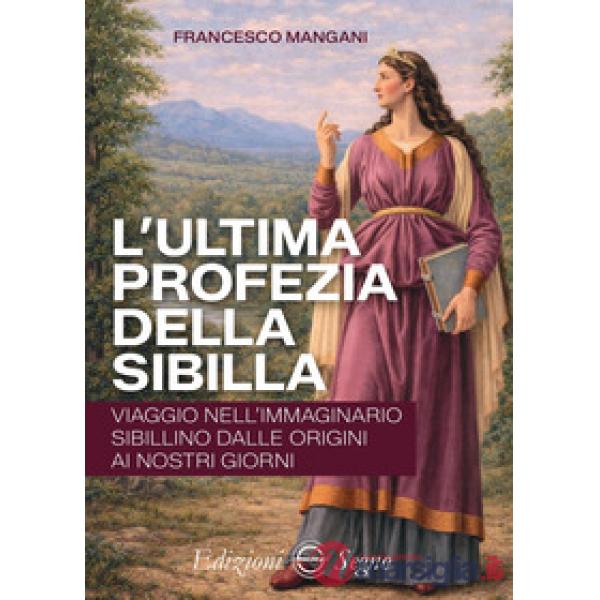 L'ultima profezia della Sibilla. Viaggio nell'immaginario sibillino dalle origini ai nostri giorni