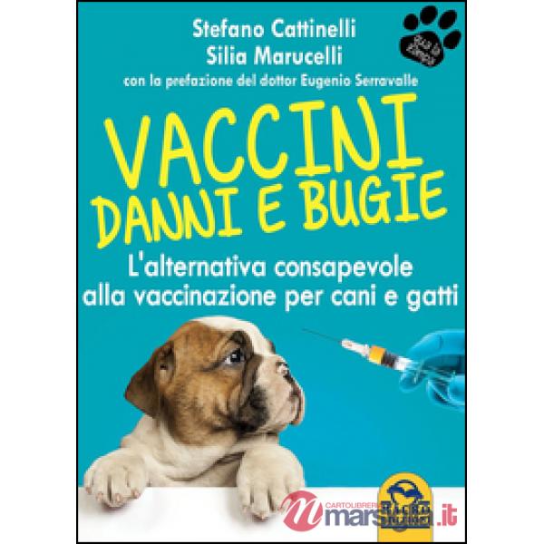 Vaccini. Danni e bugie. L'alternativa consapevole alla vaccinazione per cani e gatti