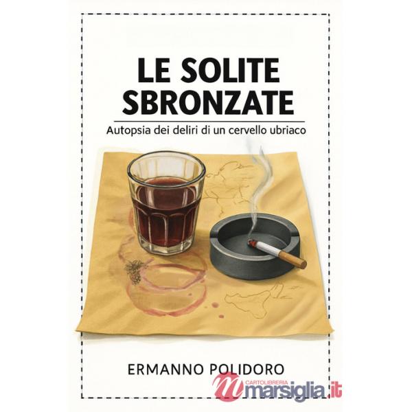 Solite sbronzate. Autopsia dei deliri di un cervello ubriaco (Le)