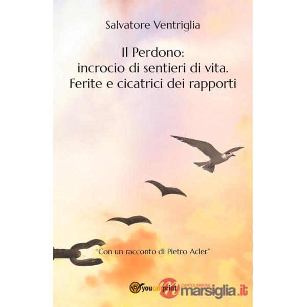 Perdono: incrocio di sentieri di vita. Ferite e cicatrici dei rapporti (Il)