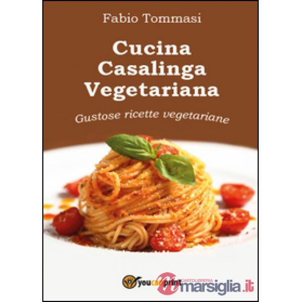 Cucina casalinga vegetariana. Gustose ricette vegetariane