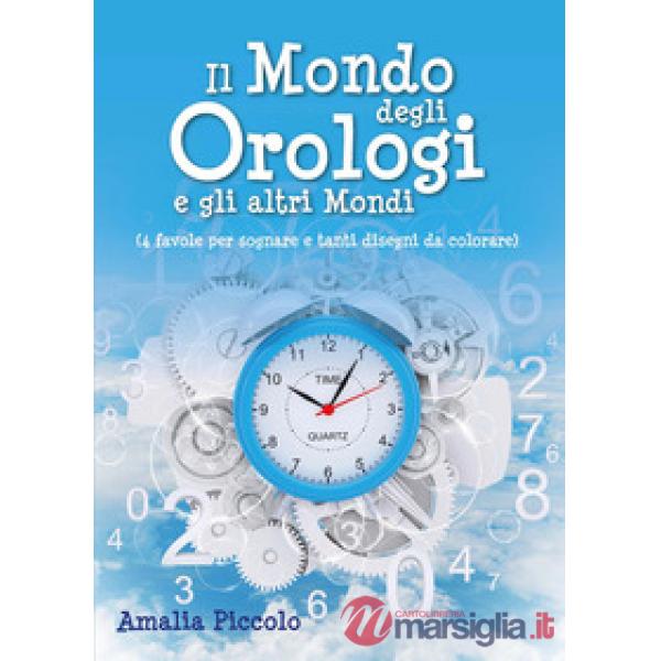 Mondo degli orologi e gli altri mondi. Ediz. illustrata (Il)