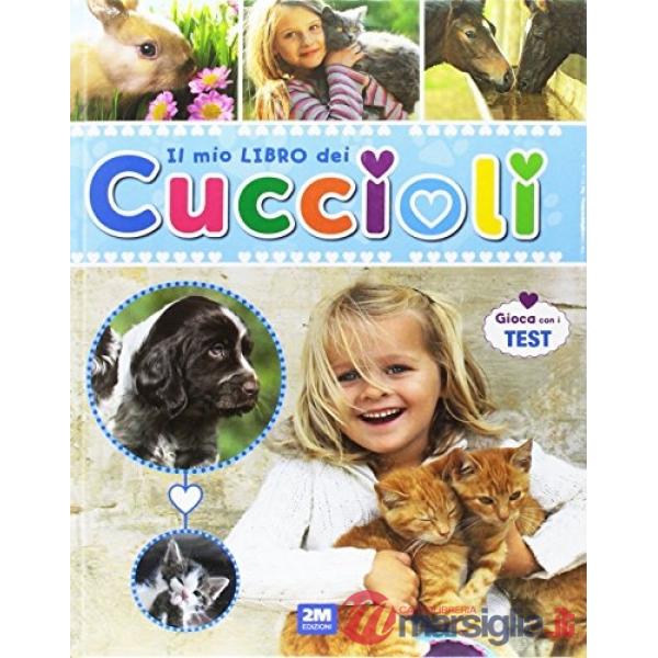 Mio libro dei cuccioli. Un libro per scoprire e conoscere il mondo dei cuccioli... con tante immagini, curiosità e test. Ediz. i