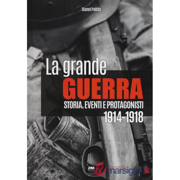 Grande guerra. Storia, eventi e protagonisti (1914-1918) (La)