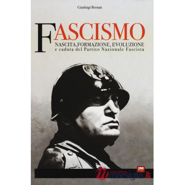 Fascismo. Nascita, formazione, evoluzione e caduta del partito nazionale fascista