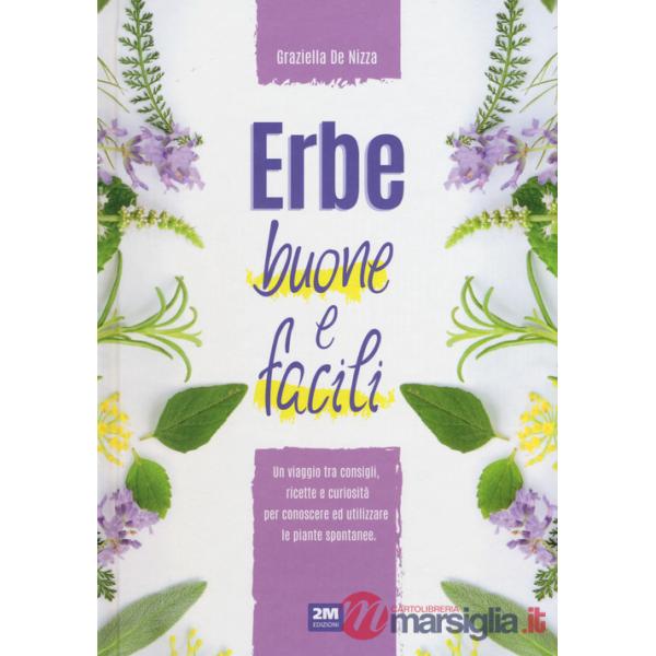 Erbe buone e facili. Un viaggio tra consigli, ricette e curiosità per conoscere e utilizzare le piante