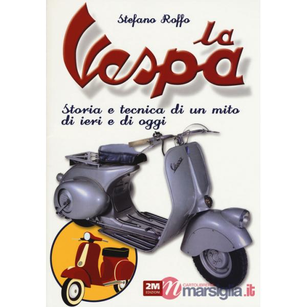 Vespa. Storia e tecnica di un mito di ieri e di oggi. Ediz. a colori (La)