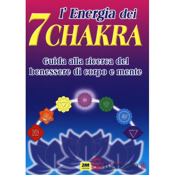 Energia dei 7 chakra. Guida alla ricerca del benessere di corpo e mente. Ediz. a colori (L')