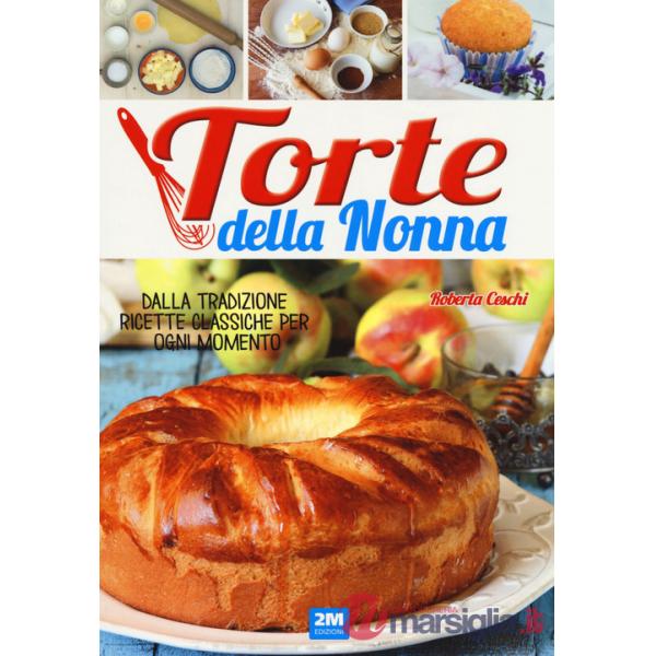 Torte della nonna. Dalla tradizione ricette classiche per ogni momento