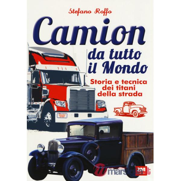 Camion da tutto il mondo. Storia e tecnica dei titani della strada. Ediz. a colori