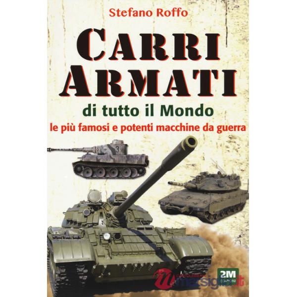 Carri armati di tutto il mondo. Le più famose e potenti macchine da guerra. Ediz. a colori